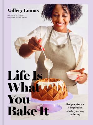 Life is what you bake it : recipes, stories & inspiration to bake your way to the top  cover image cdn