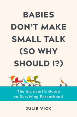 Babies don't make small talk (so why should I?) : the introvert's guide to surviving parenthood  cover image cdn