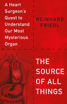 The source of all things : a heart surgeon's quest to understand our most mysterious organ  cover image cdn