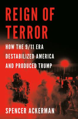 Reign of terror : how the 9/11 era destabilized America and produced Trump  cover image cdn