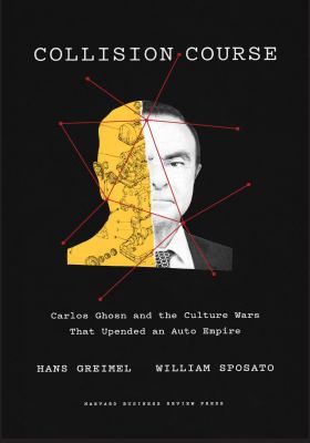 Collision course : Carlos Ghosn and the culture wars that upended an auto empire  cover image cdn