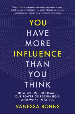 You have more influence than you think : how we underestimate our power of persuasion and why it matters  cover image cdn