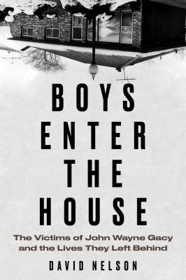 Boys enter the house : the victims of John Wayne Gacy and the lives they left behind  cover image cdn