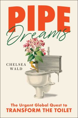 Pipe dreams : the urgent global quest to transform the toilet  cover image cdn