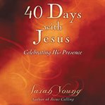40 days with Jesus : celebrating his presence cover image cdn