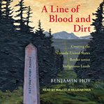A line of blood and dirt : creating the Canada-United States border across indigenous lands cover image cdn
