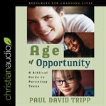 Age of opportunity : a biblical guide to parenting teens cover image cdn
