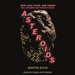 Asteroids. How Love, Fear, and Greed Will Determine Our Future in Space cover image cdn