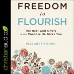 Freedom to flourish. The Rest God Offers in the Purpose He Gives You cover image cdn