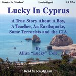 Lucky in Cyprus : a true story about a boy, a teacher, an earthquake, some terrorists and the CIA cover image cdn