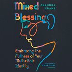 Mixed blessing : embracing the fullness of your multiethnic identity cover image cdn