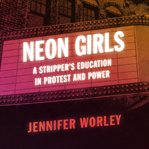 Neon girls : a stripper's education in protest and power cover image cdn