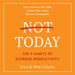 Not today : the 9 habits of extreme productivity cover image cdn