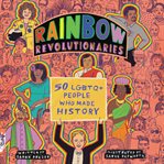 Rainbow revolutionaries : fifty LGBTQ+ people who made history cover image cdn