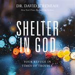 Shelter in God : your refuge in times of trouble cover image cdn