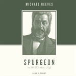 Spurgeon on the Christian life : alive in Christ cover image cdn