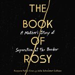 The book of Rosy : a mother's story of separation at the border cover image cdn