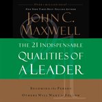 The 21 indispensable qualities of a leader : becoming the person others will want to follow cover image cdn