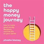 The happy money journey : how to make good money decisions and live life on your terms cover image cdn