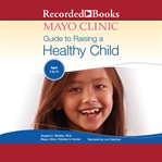 The mayo clinic guide to raising a healthy child, 1st edition cover image cdn