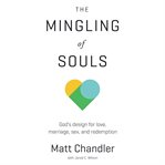The mingling of souls : God's design for love, marriage, sex & redemption cover image cdn