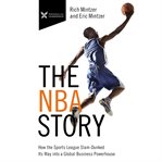 The NBA story : how the sports league slam-dunked its way into a global business powerhouse cover image cdn