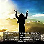 The practice of the presence of God : the best rule of Holy life : the conversations and letters of Brother Lawrence of the resurrection, withthe spiritual maxims of Brother Lawrence cover image cdn