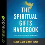 The spiritual gifts handbook : using your gifts to build the kingdom cover image cdn