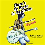 There's no bones in ice cream : Sylvain Sylvain's story of the New York Dolls cover image cdn