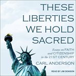 These liberties we hold sacred. Essays on Faith and Citizenship in the 21st Century cover image cdn