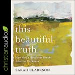 This beautiful truth : how God's goodness breaks into our darkness cover image cdn