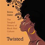Twisted. The Tangled History of Black Hair Culture cover image cdn