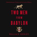 Two men from babylon : nebuchadnezzar, trump, and the lord of history cover image cdn