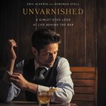 Unvarnished : a gunket-eyed look at life behind the bar cover image cdn