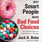 WHY SMART PEOPLE MAKE BAD FOOD CHOICES : the invisible influences that guide our thinking cover image cdn