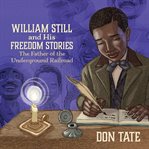 William still and his freedom stories: the father of the underground railroad cover image cdn