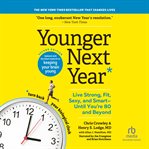 Younger next year : live strong, fit, sexy, and smart - until you're 80 and beyond cover image cdn