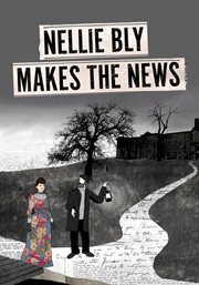 Nellie Bly makes the news : an animated documentary by Penny Lane about Nellie Bly, the legendary investigative reporter cover image cdn