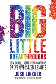 Big little breakthroughs : how small, everyday innovations drive oversized results cover image cdn