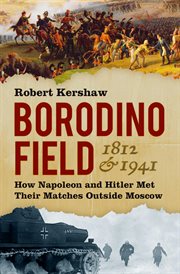 BORODINO FIELD 1812 & 1941 : how napoleon and hitler met their matches outside moscow cover image cdn