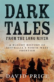 Dark Tales from the Long River : A Bloody History of Australia's North-west Frontier cover image cdn