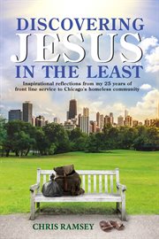 Discovering jesus in the least. Inspirational Reflections from my 25 years of front line service to Chicago's homeless community cover image cdn