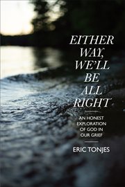 EITHER WAY, WELL BE ALL RIGHT : an honest exploration of god in our grief cover image cdn
