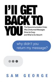 I'll get back to you. The Dyscommunication Crisis: Why Unreturned Messages Drive Us Crazy and What to Do About It cover image cdn