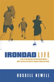 Irondad life. A Year of Bad Decisions and Questionable Motives-What I Learned on the Quest to Conquer Ironman Lake cover image cdn