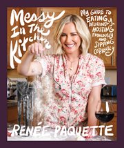 Messy in the Kitchen : My Guide to Eating Deliciously, Hosting Fabulously and Sipping Copiously cover image cdn