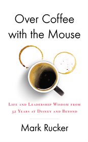 Over coffee with the mouse. Life and Leadership Wisdom from 32 Years at Disney and Beyond cover image cdn
