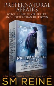 Preternatural affairs, book 1-3 : Witch hunt, Silver bullet, and Hotter than Helltown cover image cdn