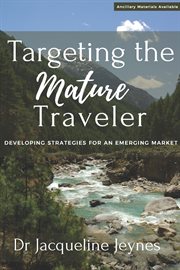 Targeting the Mature Traveler : Developing Strategies for an Emerging Market cover image cdn