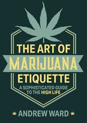 The art of marijuana etiquette : a sophisticated guide to the high life cover image cdn
